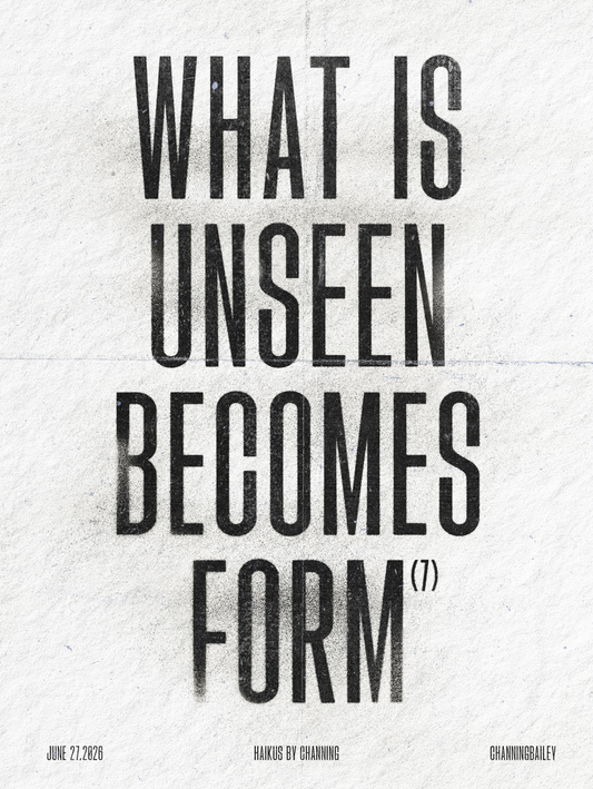 What is unseen becomes Form (7) — Haikus by Channing